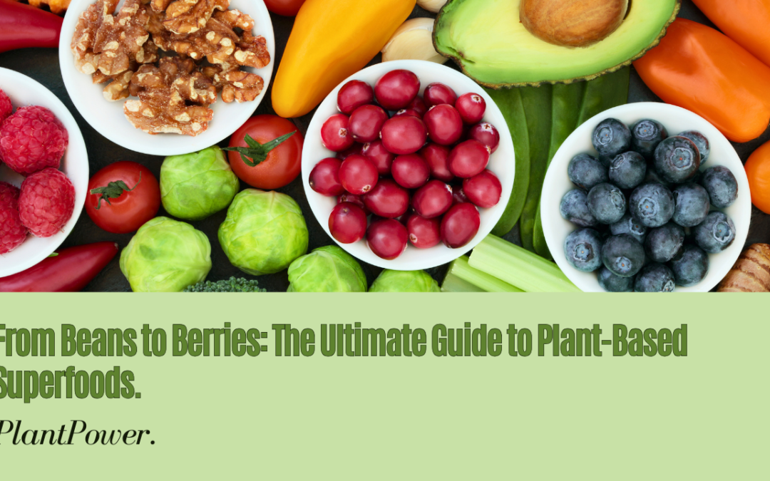 Beans to Berries: Guide to Plant-Based Superfoods